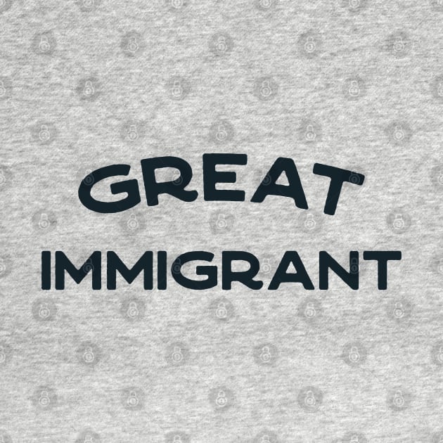Great Immigrant - anti-racism pro-diversity refugee rights by YourGoods